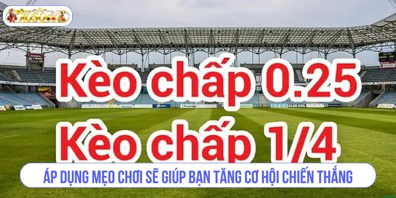 Áp dụng mẹo chơi sẽ giúp bạn tăng cơ hội chiến thắng khi cược các loại kèo chấp.