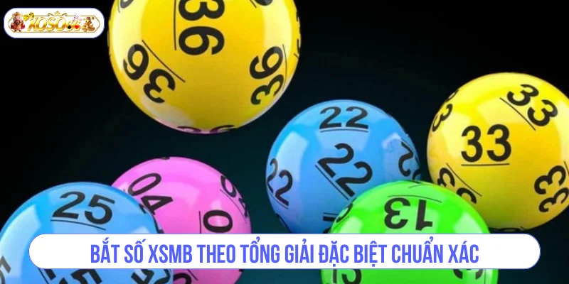 Bắt số XSMB theo tổng giải đặc biệt chuẩn xác.