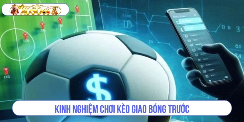 Bỏ túi mẹo chơi hay giúp bạn thắng lớn trong kèo giao bóng trước. 