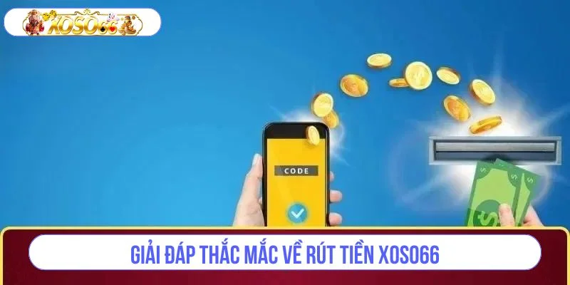 Chi tiết giải đáp các vấn đề liên quan đến rút tiền tại XOSO66. 