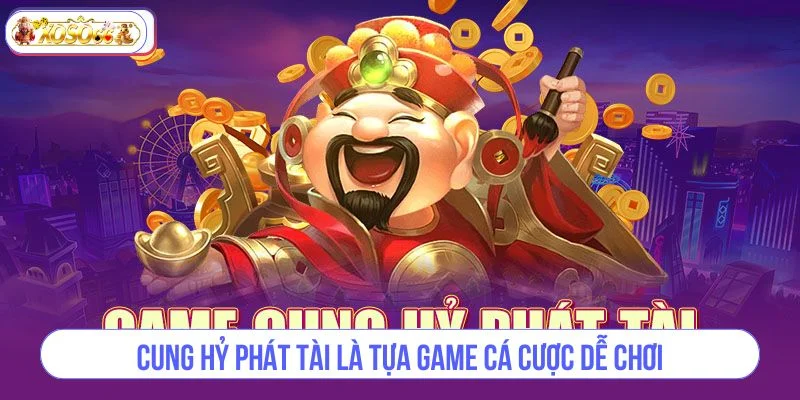 Cung hỷ phát tài là tựa game cá cược dễ chơi.