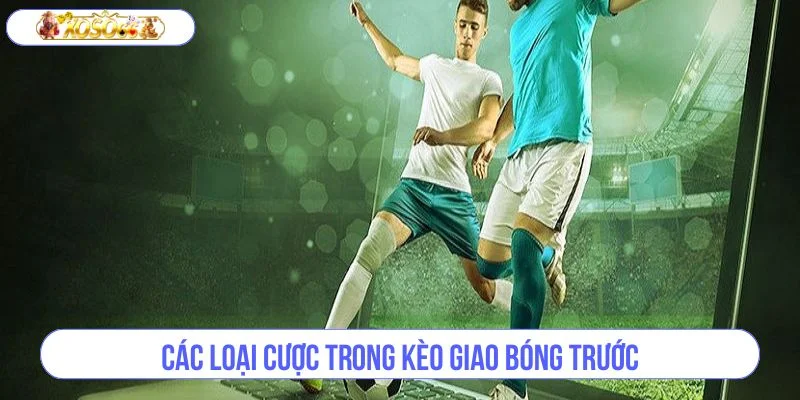 Kèo giao bóng trước với đa dạng hình thức cược cho bet thủ thoải mái lựa chọn. 