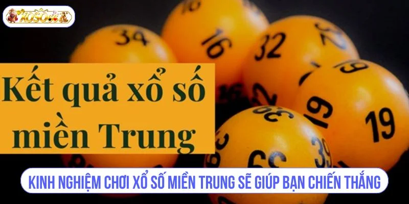 Kinh nghiệm chơi xổ số miền trung sẽ giúp bạn dễ dàng chiến thắng.