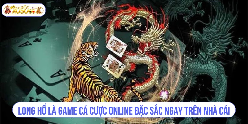 Long Hổ là game cá cược online đặc sắc ngay trên nhà cái.
