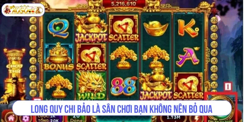 Long quy chi bảo là sân chơi bạn không nên bỏ qua.