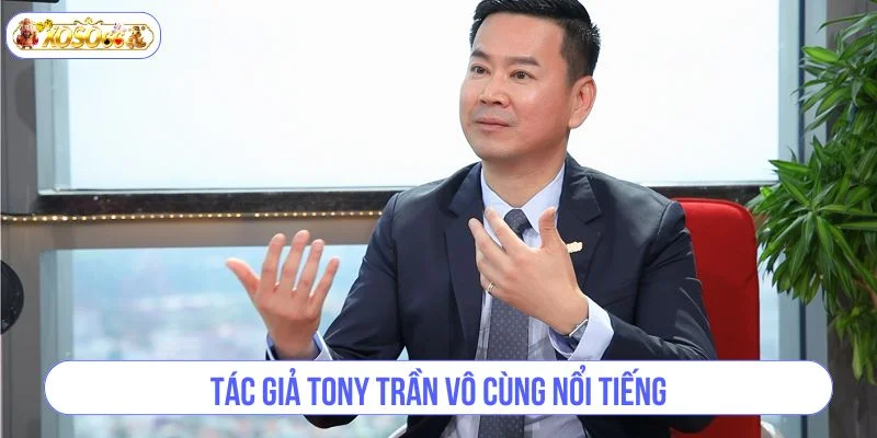 Tác giả Tony Trần vô cùng nổi tiếng lĩnh vực giải trí trực tuyến.