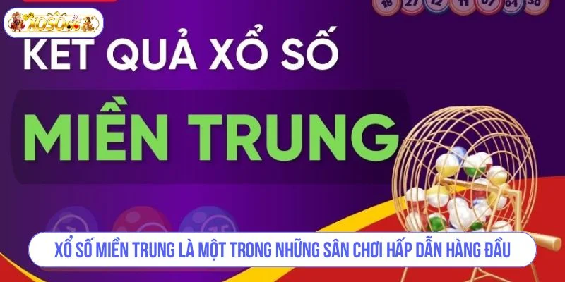 Xổ số miền trung là một trong những sân chơi hấp dẫn hàng đầu.